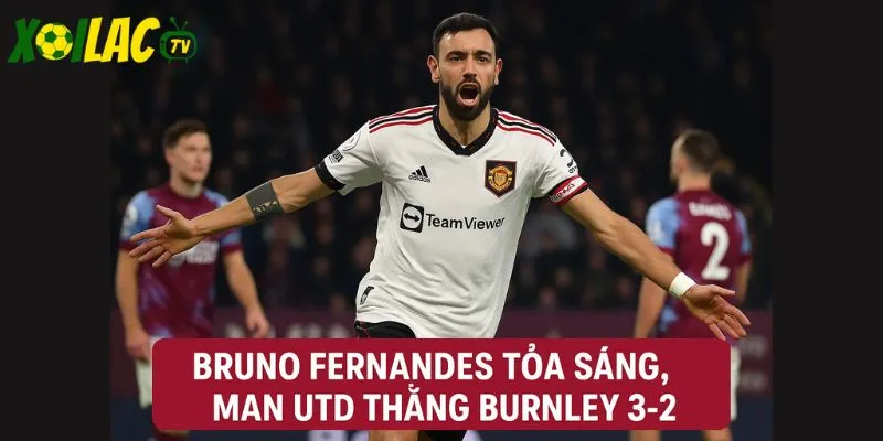 Bruno Fernandes tỏa sáng, Man Utd thắng Burnley