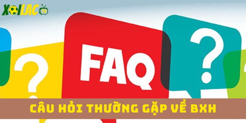 Câu hỏi thường gặp bảng xếp hạng xoilac